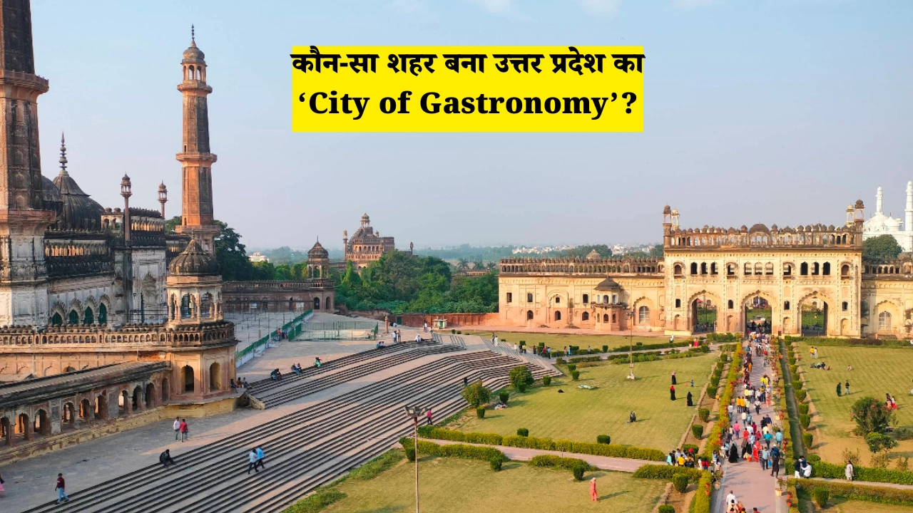 कौन-सा शहर बना उत्तर प्रदेश का ‘City of Gastronomy’?