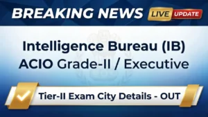 IB ACIO Tier-II Exam 2025: शहर की लिस्ट जारी, 11 जनवरी को परीक्षा—इन 3 गलतियों से बचें!
